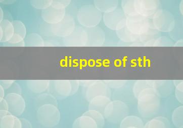 dispose of sth